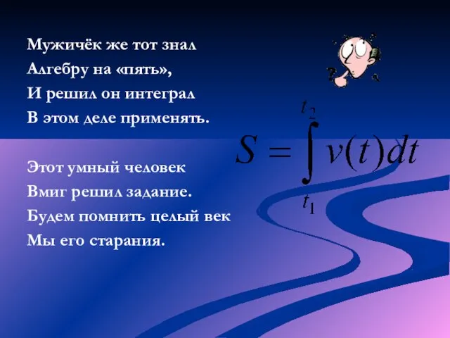 Мужичёк же тот знал Алгебру на «пять», И решил он интеграл В