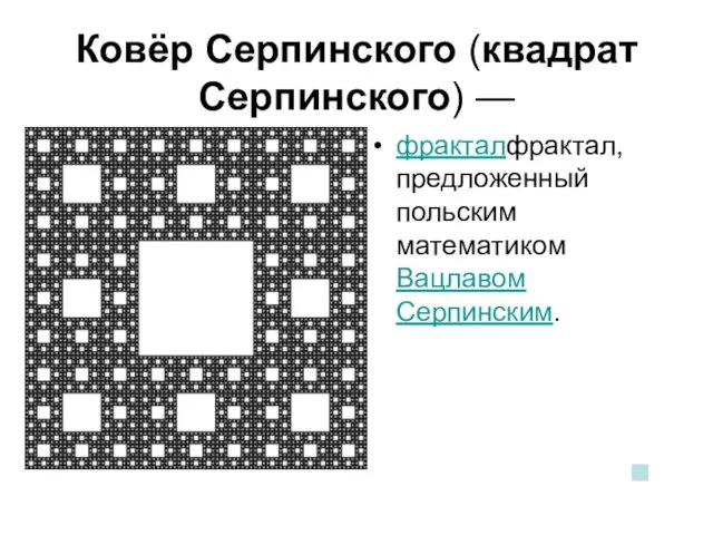 Ковёр Серпинского (квадрат Серпинского) — фракталфрактал, предложенный польским математиком Вацлавом Серпинским.