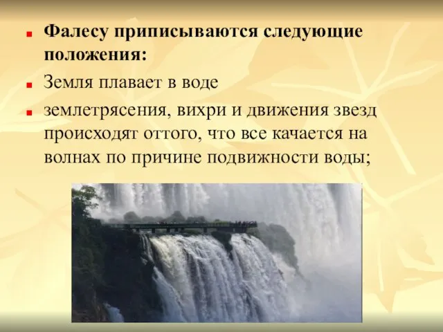 Фалесу приписываются следующие положения: Земля плавает в воде землетрясения, вихри и движения