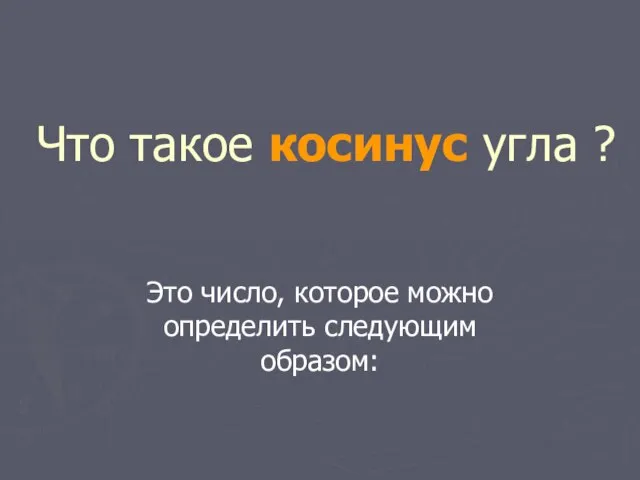 Что такое косинус угла ? Это число, которое можно определить следующим образом: Харьковский В.З.