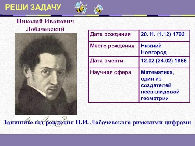 РЕШИ ЗАДАЧУ Николай Иванович Лобачевский Запишите год рождения Н.И. Лобачевского римскими цифрами