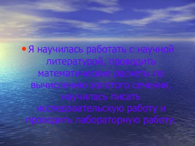 Я научилась работать с научной литературой, проводить математические расчёты по вычислению золотого