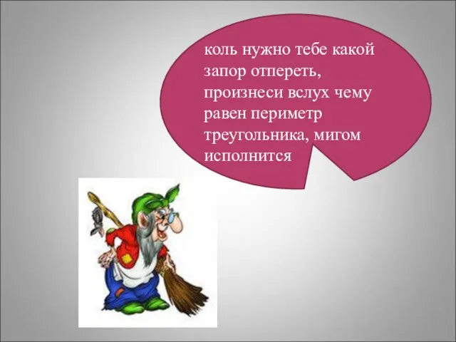 коль нужно тебе какой запор отпереть, произнеси вслух чему равен периметр треугольника, мигом исполнится