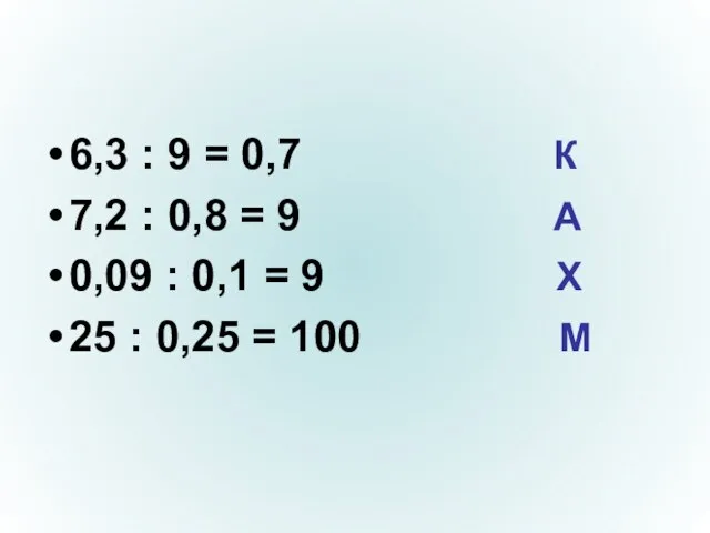 6,3 : 9 = 0,7 К 7,2 : 0,8 = 9 А