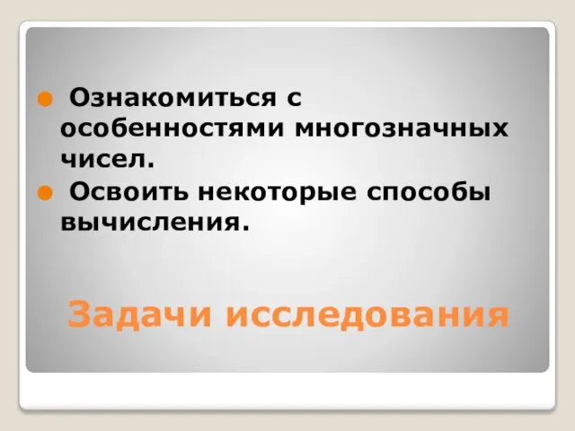 Задачи исследования Ознакомиться с особенностями многозначных чисел. Освоить некоторые способы вычисления.