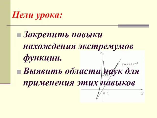 Цели урока: Закрепить навыки нахождения экстремумов функции. Выявить области наук для применения этих навыков