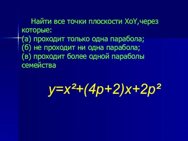 Найти все точки плоскости ХоY,через которые: (а) проходит только одна парабола; (б)