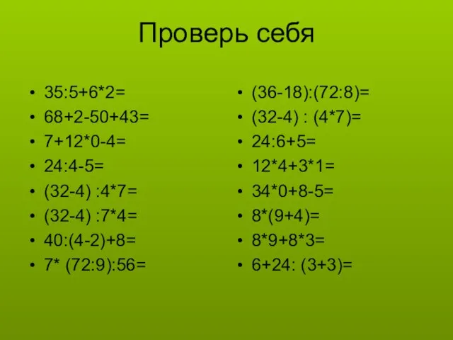 Проверь себя 35:5+6*2= 68+2-50+43= 7+12*0-4= 24:4-5= (32-4) :4*7= (32-4) :7*4= 40:(4-2)+8= 7*