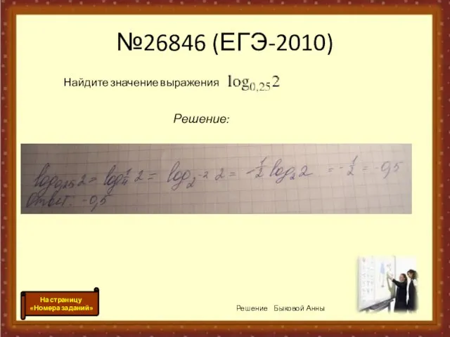 №26846 (ЕГЭ-2010) Решение: Найдите значение выражения . Решение Быковой Анны На страницу «Номера заданий»