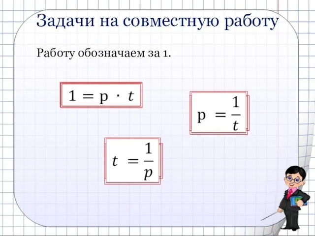 Задачи на совместную работу Работу обозначаем за 1.