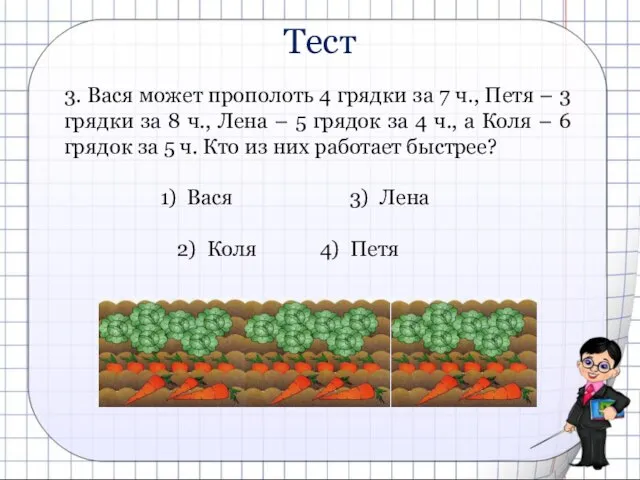 3. Вася может прополоть 4 грядки за 7 ч., Петя – 3