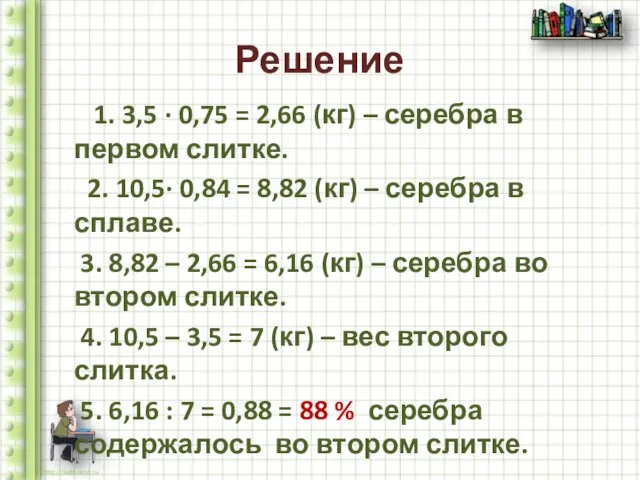 Решение 1. 3,5 ∙ 0,75 = 2,66 (кг) – серебра в первом