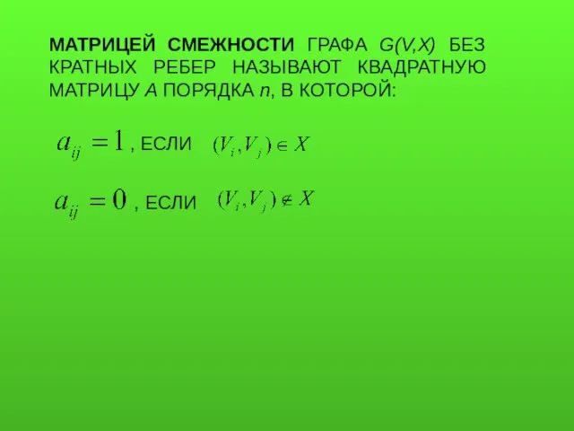 МАТРИЦЕЙ СМЕЖНОСТИ ГРАФА G(V,X) БЕЗ КРАТНЫХ РЕБЕР НАЗЫВАЮТ КВАДРАТНУЮ МАТРИЦУ A ПОРЯДКА