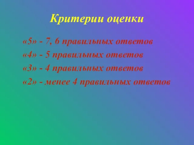 Критерии оценки «5» - 7, 6 правильных ответов «4» - 5 правильных