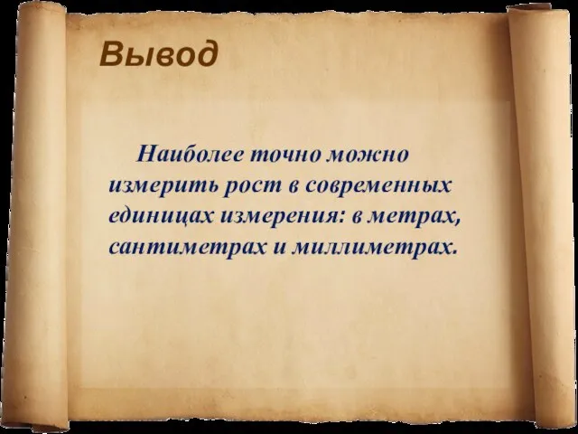 Вывод Наиболее точно можно измерить рост в современных единицах измерения: в метрах, сантиметрах и миллиметрах.