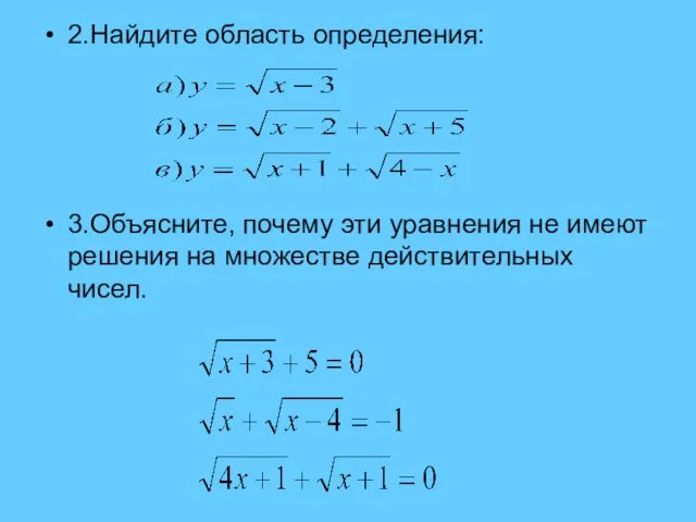 2.Найдите область определения: 3.Объясните, почему эти уравнения не имеют решения на множестве действительных чисел.