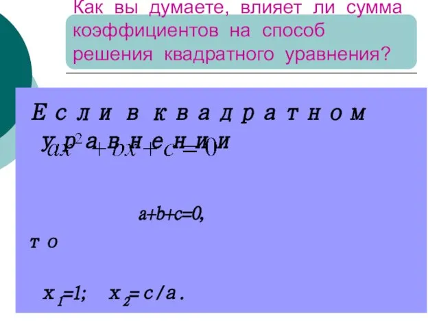 Как вы думаете, влияет ли сумма коэффициентов на способ решения квадратного уравнения?