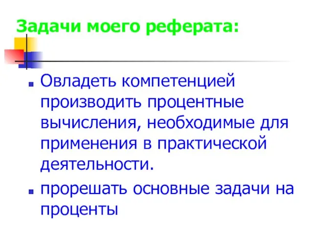 Задачи моего реферата: Овладеть компетенцией производить процентные вычисления, необходимые для применения в