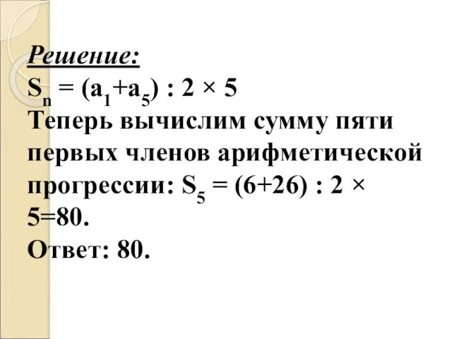 Решение: Sn = (а1+а5) : 2 × 5 Теперь вычислим сумму пяти