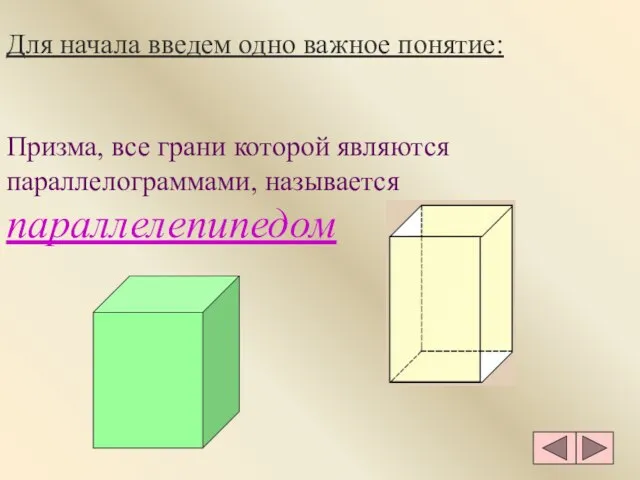 Для начала введем одно важное понятие: Призма, все грани которой являются параллелограммами, называется параллелепипедом