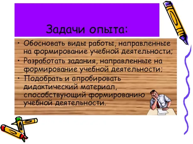 Задачи опыта: Обосновать виды работы, направленные на формирование учебной деятельности; Разработать задания,