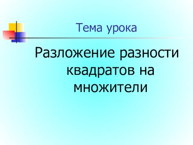 Тема урока Разложение разности квадратов на множители