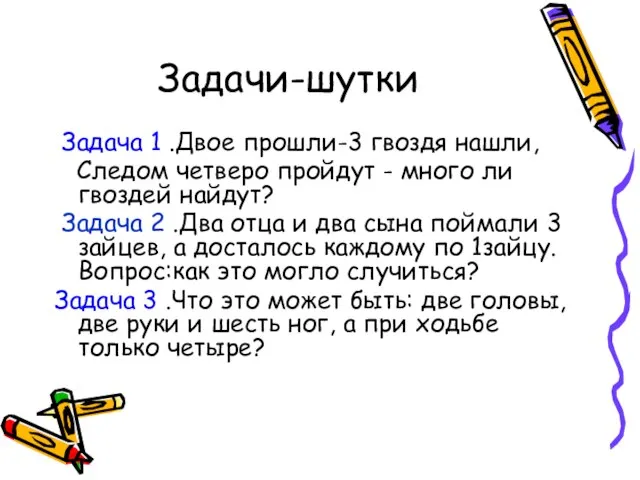 Задачи-шутки Задача 1 .Двое прошли-3 гвоздя нашли, Следом четверо пройдут - много