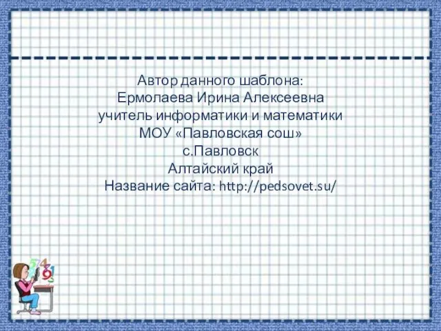 Автор данного шаблона: Ермолаева Ирина Алексеевна учитель информатики и математики МОУ «Павловская