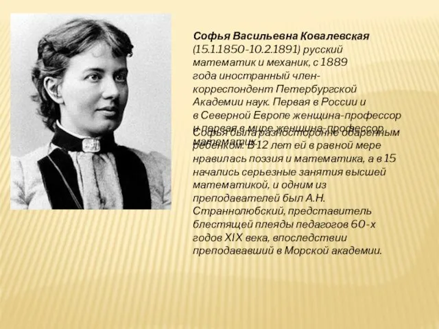 Софья Васильевна Ковалевская(15.1.1850-10.2.1891) русский математик и механик, с 1889 года иностранный член-корреспондент