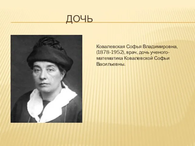 Дочь Ковалевская Софья Владимировна, (1878-1952), врач, дочь ученого-математика Ковалевской Софьи Васильевны.