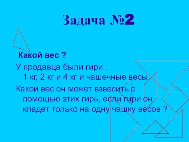 Задача №2 Какой вес ? У продавца были гири : 1 кг,