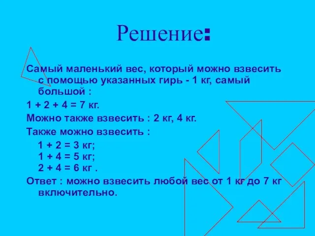 Решение: Самый маленький вес, который можно взвесить с помощью указанных гирь -