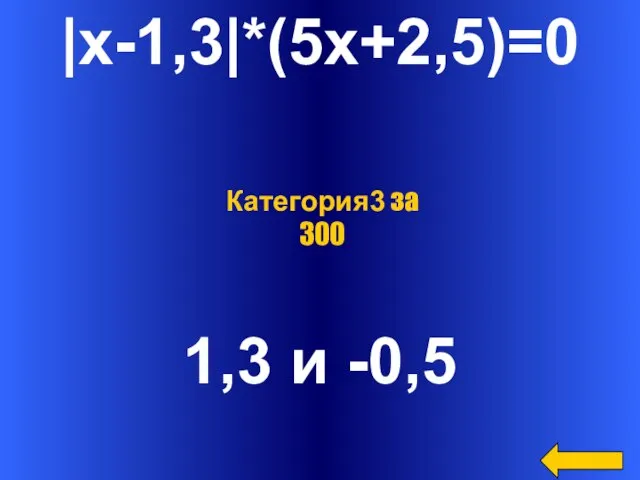 |x-1,3|*(5x+2,5)=0 1,3 и -0,5 Категория3 за 300