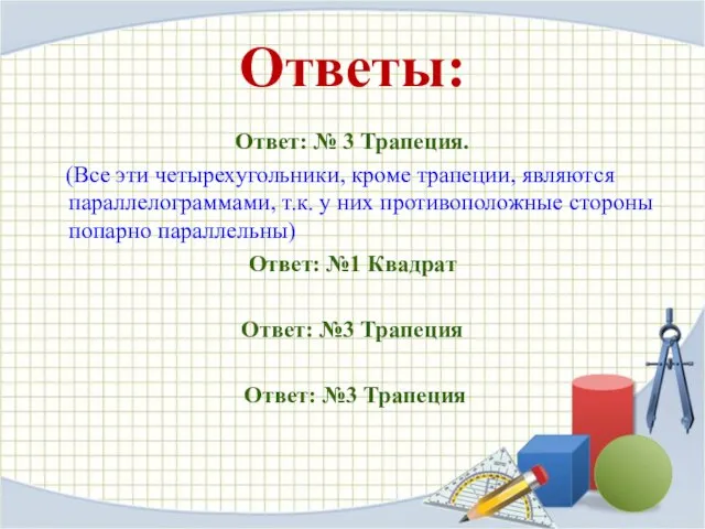 Ответы: Ответ: № 3 Трапеция. (Все эти четырехугольники, кроме трапеции, являются параллелограммами,