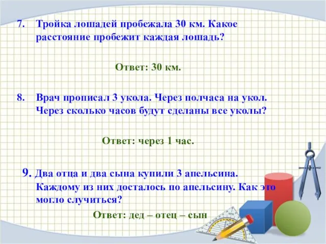 Тройка лошадей пробежала 30 км. Какое расстояние пробежит каждая лошадь? Ответ: 30