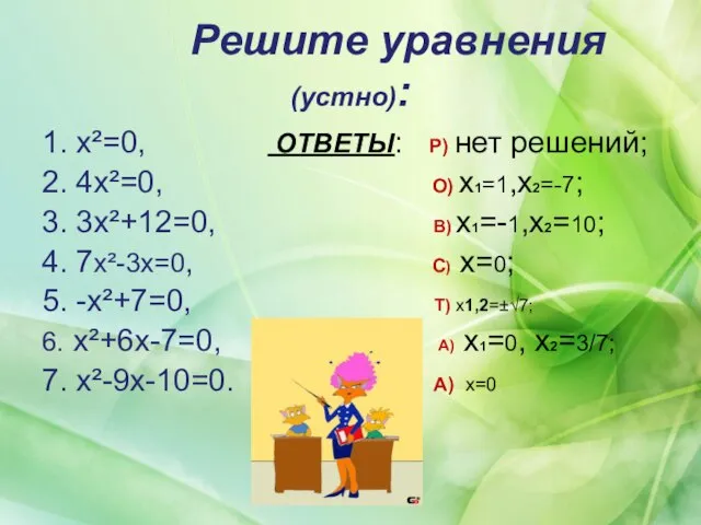 Решите уравнения (устно): 1. x²=0, ОТВЕТЫ: Р) нет решений; 2. 4x²=0, О)