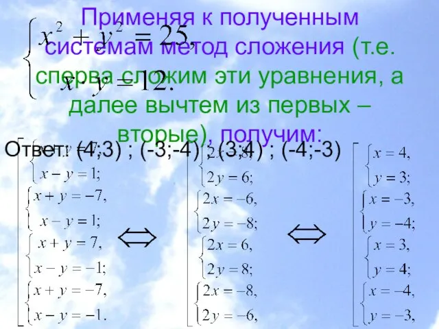 Применяя к полученным системам метод сложения (т.е. сперва сложим эти уравнения, а