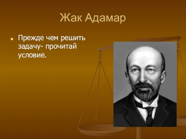 Жак Адамар Прежде чем решить задачу- прочитай условие.