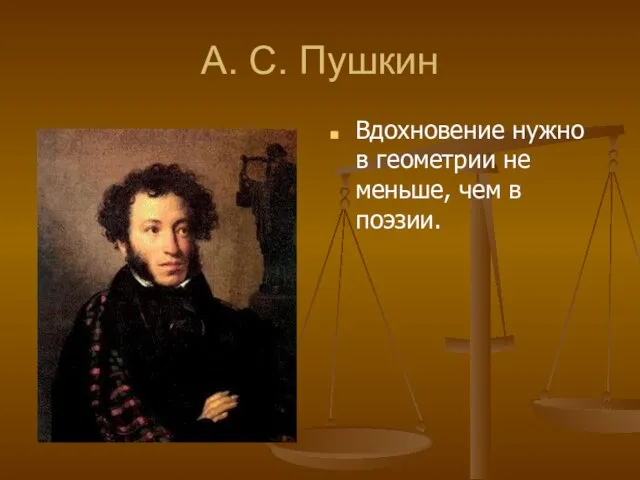 А. С. Пушкин Вдохновение нужно в геометрии не меньше, чем в поэзии.