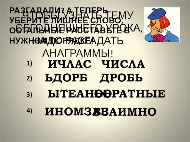 ЧТОБЫ УЗНАТЬ ТЕМУ СЕГОДНЯШНЕГО УРОКА, НАДО РАЗГАДАТЬ АНАГРАММЫ! 1) ИЧЛАС ЧИСЛА 2)