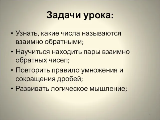 Задачи урока: Узнать, какие числа называются взаимно обратными; Научиться находить пары взаимно