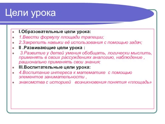 Цели урока I.Образовательные цели урока: 1.Ввести формулу площади трапеции; 2.Закрепить навыки её