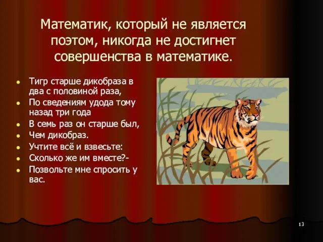 Математик, который не является поэтом, никогда не достигнет совершенства в математике. Тигр