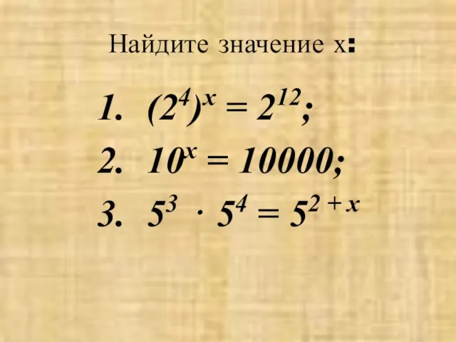 Найдите значение х: (24)х = 212; 10х = 10000; 53 ⋅ 54 = 52 + х