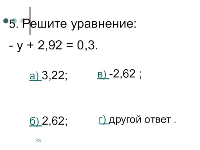 5. Решите уравнение: - у + 2,92 = 0,3. а) 3,22; б)