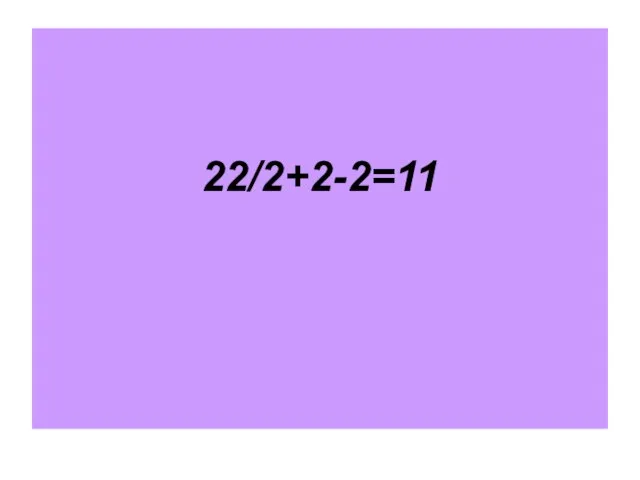 22/2+2-2=11