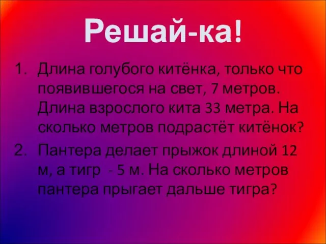 Решай-ка! Длина голубого китёнка, только что появившегося на свет, 7 метров. Длина