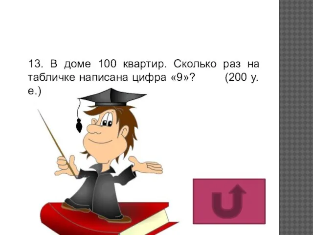 13. В доме 100 квартир. Сколько раз на табличке написана цифра «9»? (200 у. е.)