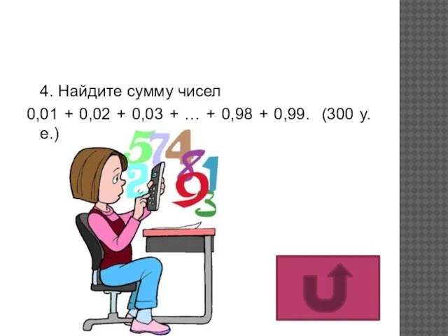 4. Найдите сумму чисел 0,01 + 0,02 + 0,03 + … +