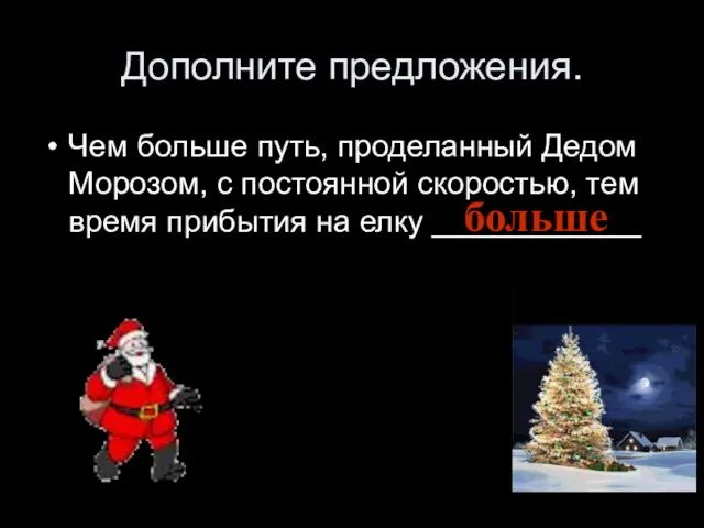 Дополните предложения. Чем больше путь, проделанный Дедом Морозом, с постоянной скоростью, тем